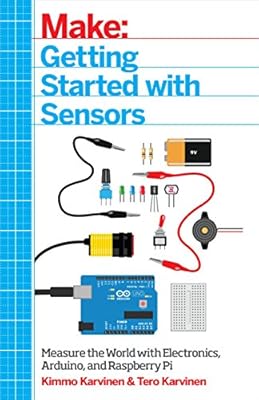 Make: Getting Started with Sensors: Measure the World with Electronics, Arduino, and Raspberry Pi