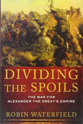 Dividing the Spoils: The War for Alexander the Great's Empire