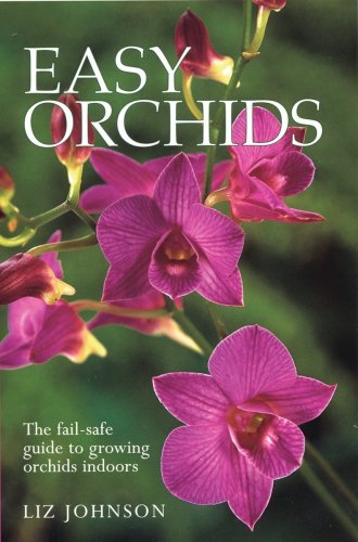 Easy Orchids: The Fail-Safe Guide to Growing Orchids Indoors by Liz Johnson