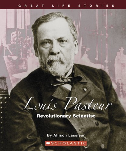 Louis Pasteur: Revolutionary Scientist (Great Life Stories) by Allison Lassieur