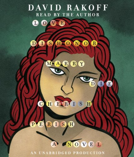 Love, Dishonor, Marry, Die, Cherish, Perish: A Novel by David Rakoff
