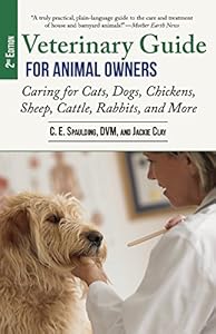 Veterinary Guide for Animal Owners, 2nd Edition: Caring for Cats, Dogs, Chickens, Sheep, Cattle, Rabbits, and More by C. E. Spaulding