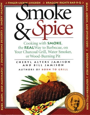 Smoke & Spice: Cooking with Smoke, the Real Way to Barbecue, on Your Charcoal Grill, Water Smoker, or Wood-Burning Pit by Cheryl Alters Jamison