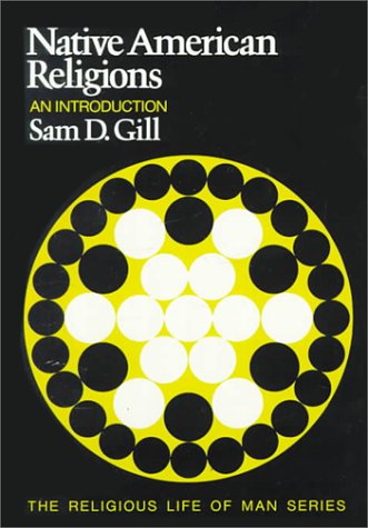 Native American Religions: An Introduction (A volume in the Wadsworth Religious Life in History Series) by Sam Gill