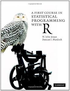 A First Course in Statistical Programming with R by W. John Braun