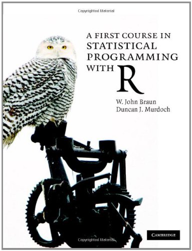A First Course in Statistical Programming with R by W. John Braun