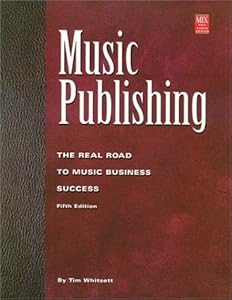 Music Publishing: The Real Road to Music Business Success (Mix Pro Audio Series) by by Tim Whitsett