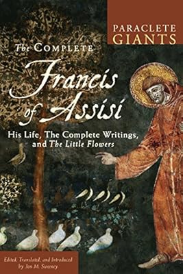The Complete Francis of Assisi: His Life, The Complete Writings, and The Little Flowers