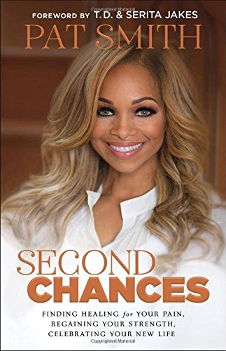 Second chances : finding healing for your pain, regaining your strength, celebrating your new life by Pat Smith