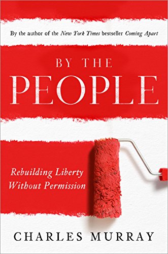 By the People: Rebuilding Liberty Without Permission by Charles Murray