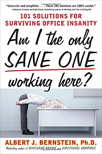 Am I The Only Sane One Working Here?: 101 Solutions for Surviving Office Insanity by Albert Bernstein