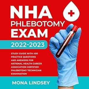 NHA Phlebotomy Exam 2022-2023: Study Guide with 400 Practice Questions and Answers for National Healthcareer Association Certified Phlebotomy Technician Examination by Mona Lindsey