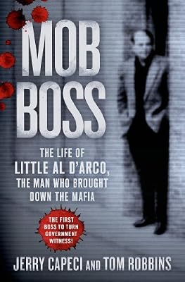 Mob Boss: The Life of Little Al D'Arco, the Man Who Brought Down the Mafia