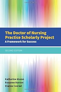 The Doctor of Nursing Practice Scholarly Project: A Framework for Success by Katherine J. Moran