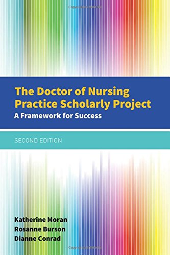 The Doctor of Nursing Practice Scholarly Project: A Framework for Success by Katherine J. Moran
