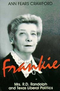 Frankie Mrs. R.D. Randolph and Texas Liberal Politics by Ann Fears Crawford