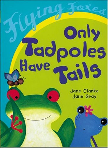 Only Tadpoles Have Tails (Flying Foxes) by Jane Clarke