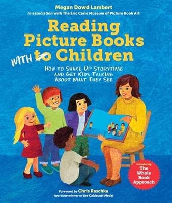 Reading Picture Books with Children: How to Shake Up Storytime and Get Kids Talking about What They See