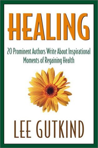 Healing: 20 Prominent Authors Write abt Inspirational Moments Achieving Health Gaining In by Various