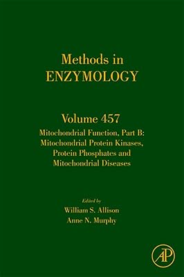 Mitochondrial Function, Part B: Mitochondrial Protein Kinases, Protein Phosphatases and Mitochondrial Diseases (Methods in Enzymology, Volume 457)
