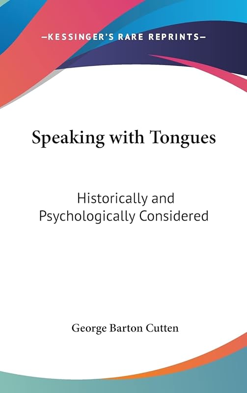 Speaking with Tongues: Historically and Psychologically Considered by George Barton Cutten