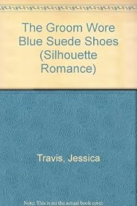 Groom Wore Blue Suede Shoes (Debut Author) (Silhouette Romance, 1143) by Jessica Travis