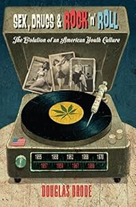 Sex, Drugs &amp; Rock 'n' Roll: The Evolution of an American Youth Culture
