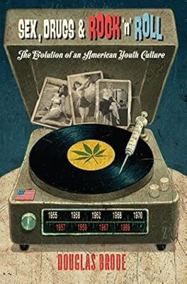 Sex, Drugs &amp; Rock 'n' Roll: The Evolution of an American Youth Culture