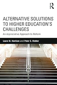 Alternative Solutions to Higher Education's Challenges: An Appreciative Approach to Reform by Laura M. Harrison
