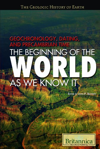 Geochronology, Dating, and Precambrian Time: The Beginning of the World As We Know It by John P. Rafferty  (Editor)