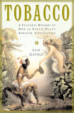 Tobacco: A Cultural History of How an Exotic Plant Seduced Civilization by Iain Gately