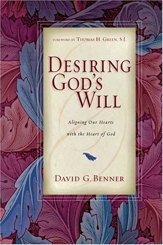 Desiring God's Will: Aligning Our Hearts with the Heart of God by David G. Benner