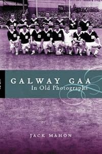 Galway Gaa: In Old Photographs by Jack Mahon