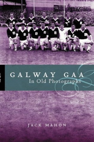 Galway Gaa: In Old Photographs by Jack Mahon
