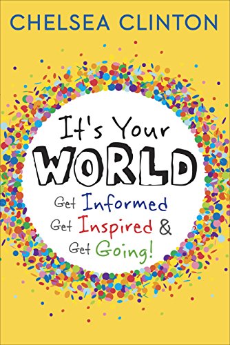 It's Your World: Get Informed, Get Inspired & Get Going! by Chelsea Clinton