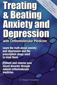 Treating And Beating Anxiety And Depression: With Orthomolecular Medicine: A Guide For Patients by Rodger H. Murphree