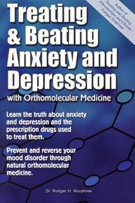 Treating And Beating Anxiety And Depression: With Orthomolecular Medicine: A Guide For Patients
