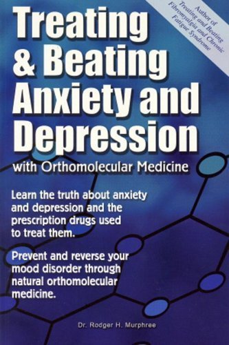 Treating And Beating Anxiety And Depression: With Orthomolecular Medicine: A Guide For Patients by Rodger H. Murphree