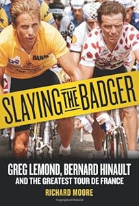 Slaying the Badger: Greg LeMond, Bernard Hinault, and the Greatest Tour de France