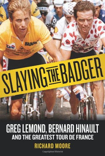 Slaying the Badger: Greg LeMond, Bernard Hinault, and the Greatest Tour de France by Richard Moore