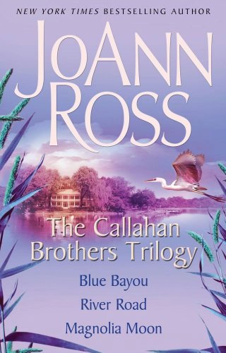 The Callahan Brothers Trilogy: Blue Bayou, River Road, Magnolia Moon by JoAnn Ross