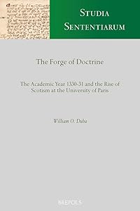 The Forge of Doctrine: The Academic Year 1330-31 and the Rise of Scotism at the University of Paris (Studia Sententiarum) (English and Latin Edition) (Studia Sententiarum, 2) by William O. Duba