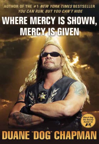 Where Mercy Is Shown, Mercy Is Given by Duane Dog Chapman