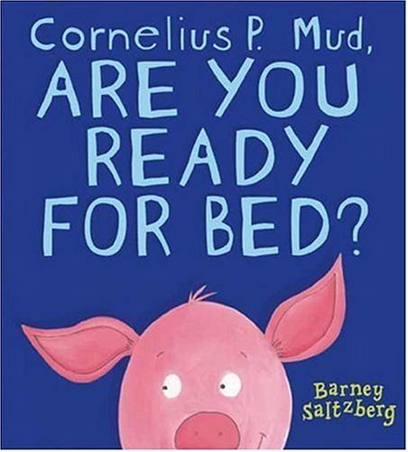 Cornelius P. Mud, are you ready for bed? by Barney Saltzberg