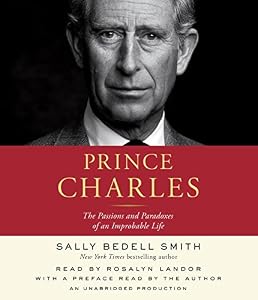 Prince Charles: The Passions and Paradoxes of an Improbable Life