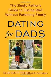 Dating for Dads: The Single Father's Guide to Dating Well Without Parenting Poorly