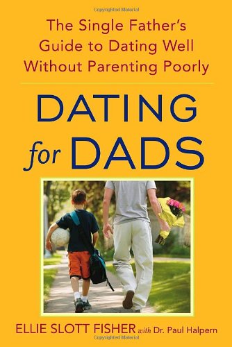 Dating for Dads: The Single Father's Guide to Dating Well Without Parenting Poorly by Ellie Slott Fisher