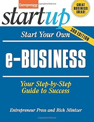 Start Your Own e-Business: Your Step-By-Step Guide to Success