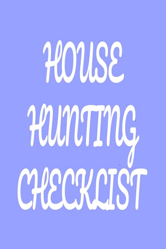 HOUSE HUNTING CHECKLIST by S KERR