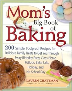Mom's Big Book of Baking: 200 Simple, Foolproof Recipes for Delicious Family Treats to Get You Through Every Birthday Party, Class Picnic, Potluck, Bake Sale, Holiday, and No-School Day